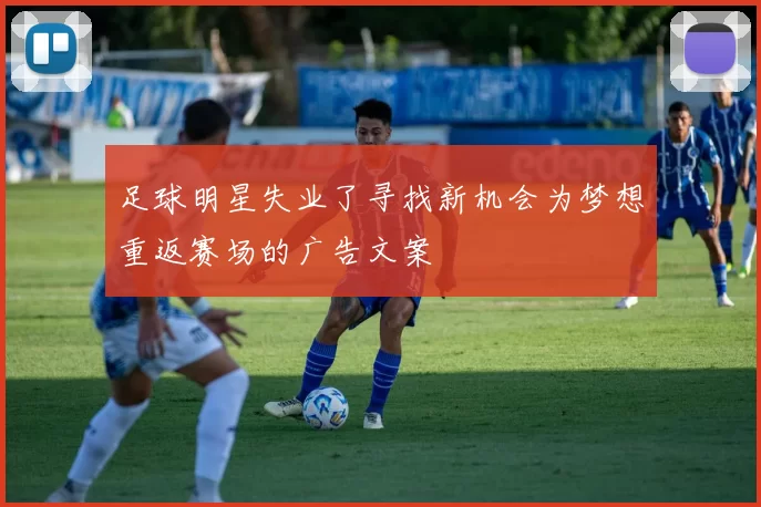 足球明星失业了寻找新机会为梦想重返赛场的广告文案