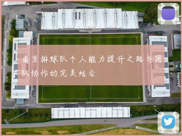 南京排球队个人能力提升之路与团队协作的完美结合
