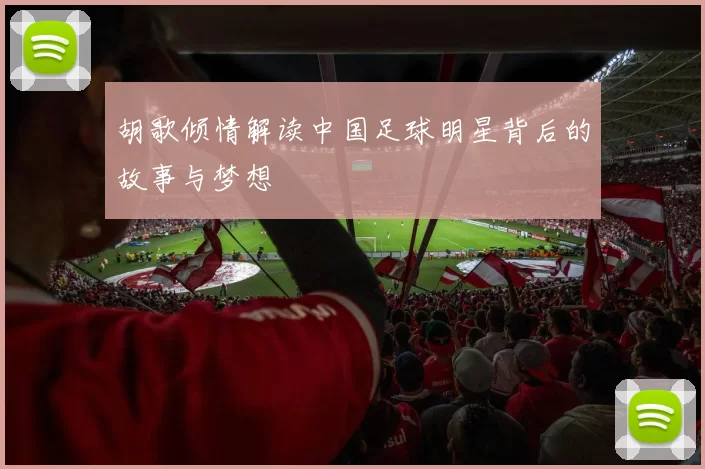 胡歌倾情解读中国足球明星背后的故事与梦想