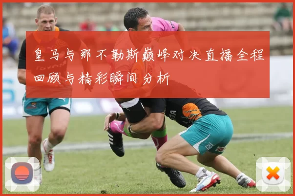 皇马与那不勒斯巅峰对决直播全程回顾与精彩瞬间分析