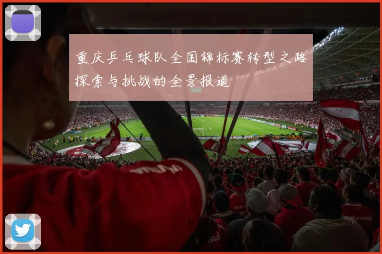 重庆乒乓球队全国锦标赛转型之路探索与挑战的全景报道